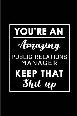 Book cover for You're An Amazing Public Relations Manager. Keep That Shit Up.