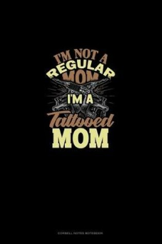 Cover of I'm Not A Regular Mom I'm A Tattooed Mom