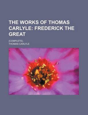 Book cover for The Works of Thomas Carlyle (Volume 3); Frederick the Great. (Complete).