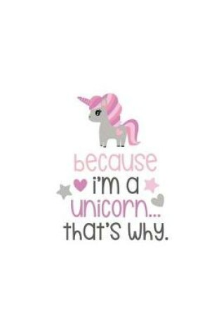 Cover of Because I'm a Unicorn That's Why