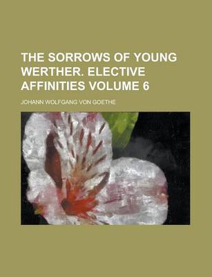 Book cover for The Sorrows of Young Werther. Elective Affinities Volume 6