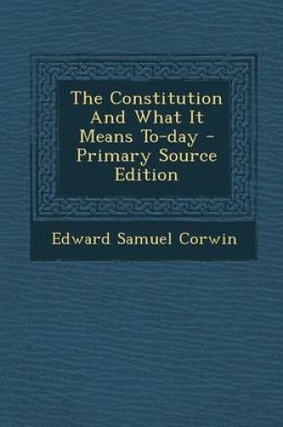 Cover of The Constitution and What It Means To-Day - Primary Source Edition