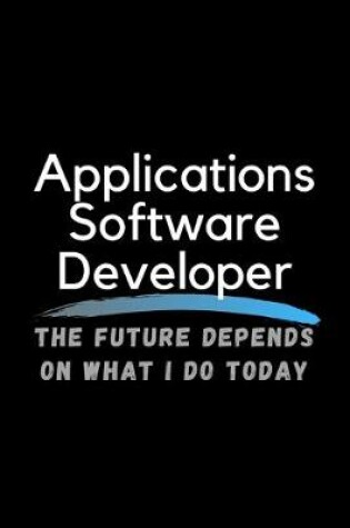 Cover of Applications Software Developer The Future Depends On What I Do Today