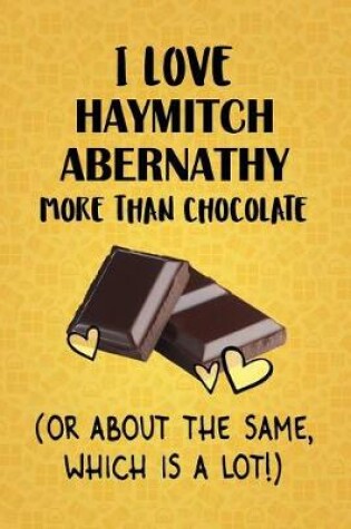 Cover of I Love Haymitch Abernathy More Than Chocolate (Or About The Same, Which Is A Lot!)