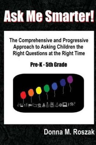 Cover of Ask Me Smarter! the Comprehensive and Progressive Approach to Asking Children the Right Questions at the Right Time