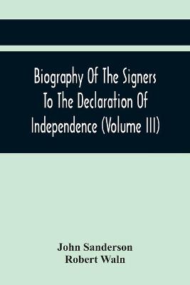 Book cover for Biography Of The Signers To The Declaration Of Independence (Volume Iii)