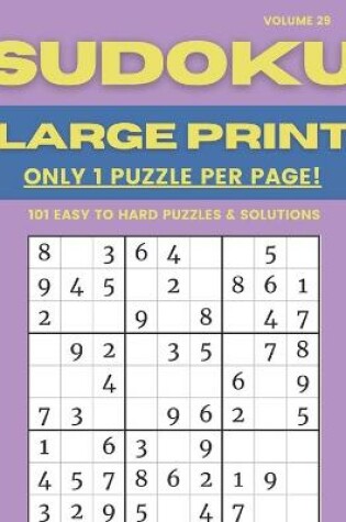 Cover of Sudoku Large Print - Only 1 Puzzle Per Page! - 101 Easy to Hard Puzzles & Solutions Volume 29