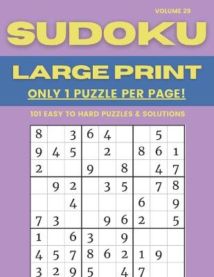 Book cover for Sudoku Large Print - Only 1 Puzzle Per Page! - 101 Easy to Hard Puzzles & Solutions Volume 29