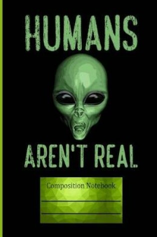 Cover of Humans Aren't Real Composition Notebook