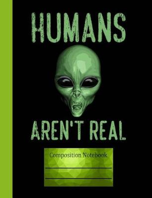 Book cover for Humans Aren't Real Composition Notebook