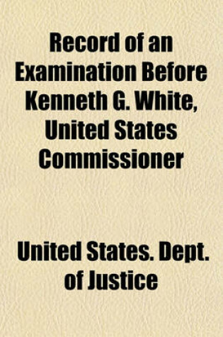 Cover of Record of an Examination Before Kenneth G. White, United States Commissioner; In Relation to Forged Checks Upon the U.S. Assistant Treasurer at New-York, in the Name of J.W. Hunter