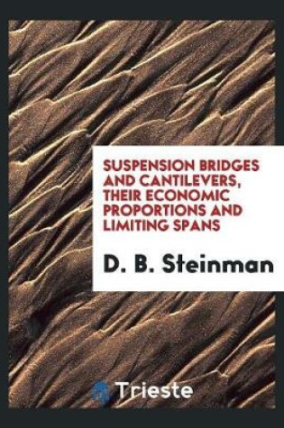 Cover of Suspension Bridges and Cantilevers, Their Economic Proportions and Limiting Spans