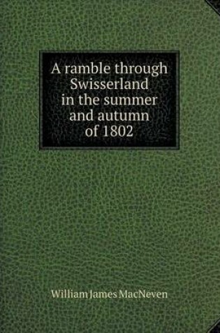 Cover of A ramble through Swisserland in the summer and autumn of 1802