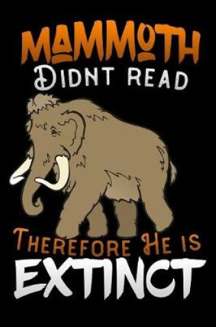 Cover of mammoth didnt read therefore he is extinct