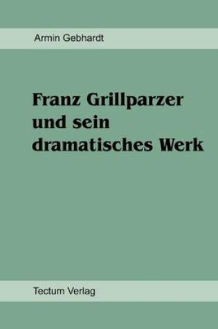 Cover of Franz Grillparzer und sein dramatisches Werk