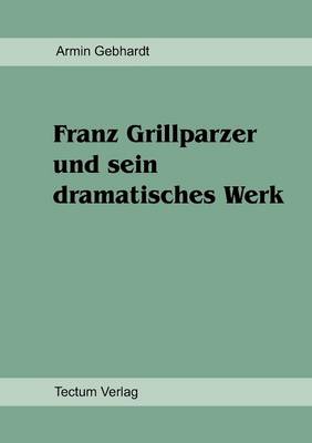 Book cover for Franz Grillparzer und sein dramatisches Werk