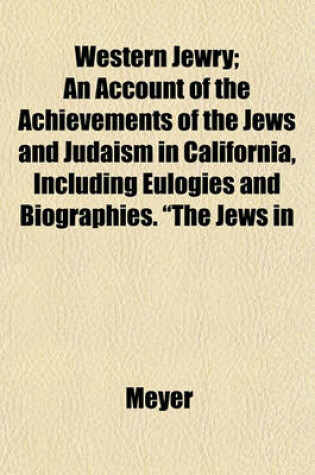 Cover of Western Jewry; An Account of the Achievements of the Jews and Judaism in California, Including Eulogies and Biographies. the Jews in