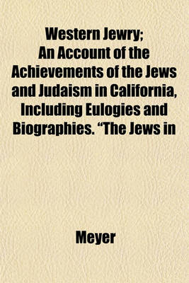 Book cover for Western Jewry; An Account of the Achievements of the Jews and Judaism in California, Including Eulogies and Biographies. the Jews in