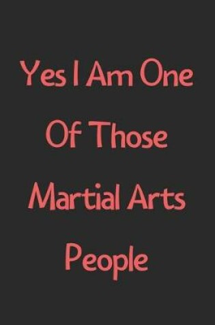 Cover of Yes I Am One Of Those Martial Arts People