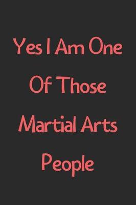 Book cover for Yes I Am One Of Those Martial Arts People