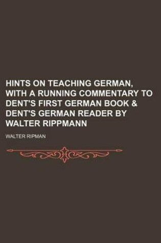 Cover of Hints on Teaching German, with a Running Commentary to Dent's First German Book & Dent's German Reader by Walter Rippmann