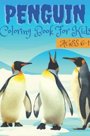 Cover of Penguin Coloring Book For Kids Ages 6-12