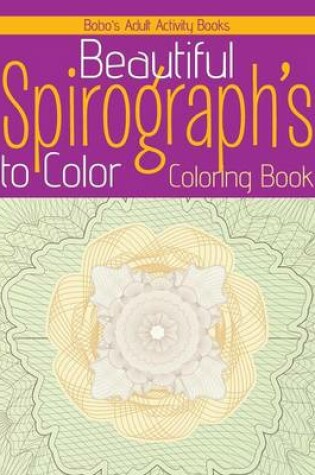 Cover of Beautiful Spirograph's to Color Coloring Book