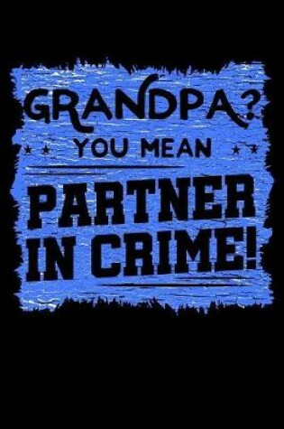 Cover of Grandpa? You Mean Partner In Crime!