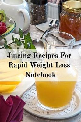 Book cover for Juicing Recipes For Rapid Weight Loss Notebook