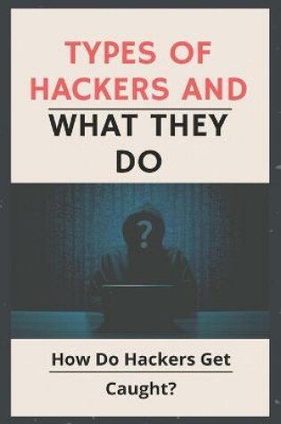 Cover of Types Of Hackers And What They Do