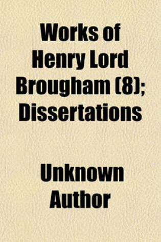 Cover of Works of Henry Lord Brougham (Volume 8); Dissertations