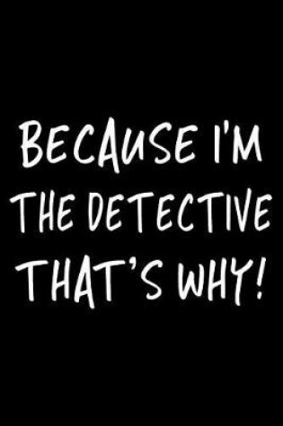 Cover of Because I'm the Detective That's Why!