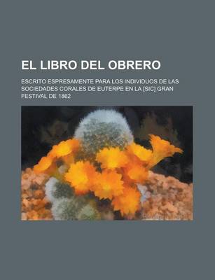 Book cover for El Libro del Obrero; Escrito Espresamente Para Los Individuos de Las Sociedades Corales de Euterpe En La [Sic] Gran Festival de 1862