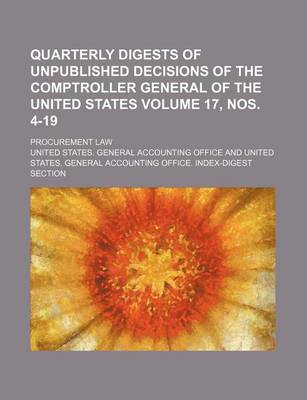 Book cover for Quarterly Digests of Unpublished Decisions of the Comptroller General of the United States Volume 17, Nos. 4-19; Procurement Law