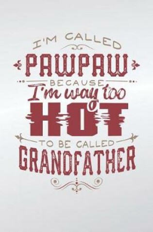 Cover of I'm Called Pawpaw Because I'm Way Too Hot To Be Called Grandfather