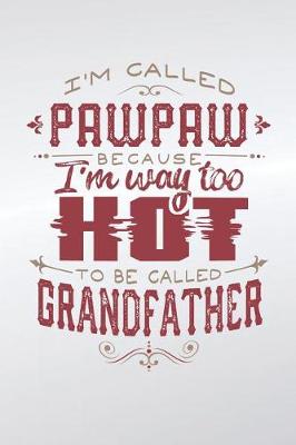 Book cover for I'm Called Pawpaw Because I'm Way Too Hot To Be Called Grandfather