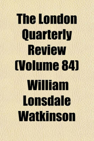 Cover of The London Quarterly Review (Volume 84)