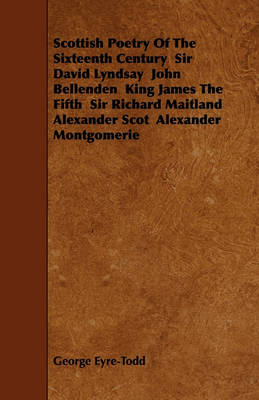 Book cover for Scottish Poetry Of The Sixteenth Century Sir David Lyndsay John Bellenden King James The Fifth Sir Richard Maitland Alexander Scot Alexander Montgomerie