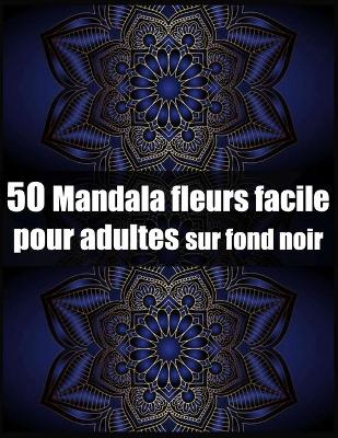 Book cover for 50 mandala fleurs facile pour adultes sur fond noir