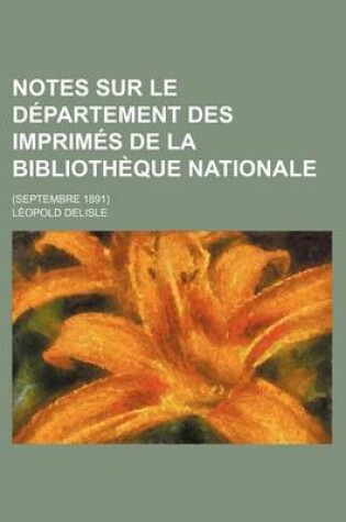 Cover of Notes Sur Le Departement Des Imprimes de La Bibliotheque Nationale; (Septembre 1891)