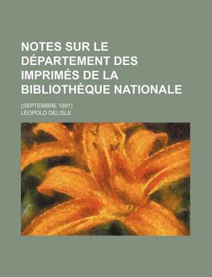 Book cover for Notes Sur Le Departement Des Imprimes de La Bibliotheque Nationale; (Septembre 1891)