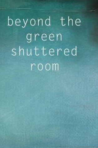 Cover of Beyond the Green Shuttered Room