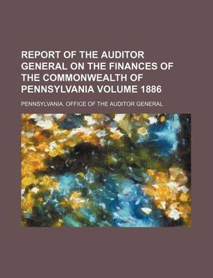 Book cover for Report of the Auditor General on the Finances of the Commonwealth of Pennsylvania Volume 1886