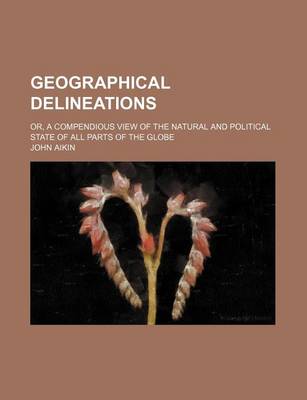 Book cover for Geographical Delineations; Or, a Compendious View of the Natural and Political State of All Parts of the Globe