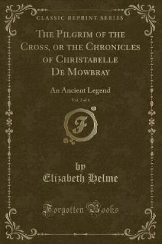 Cover of The Pilgrim of the Cross, or the Chronicles of Christabelle de Mowbray, Vol. 2 of 4