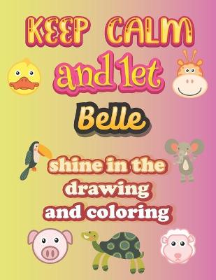 Book cover for keep calm and let Belle shine in the drawing and coloring