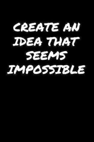 Cover of Create An Idea That Seems Impossible