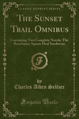 Book cover for The Sunset Trail Omnibus: Containing Two Complete Novels; The Ranchman; Square Deal Sanderson (Classic Reprint)