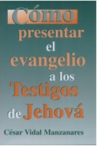 Cover of Como Presentar el Evangelio A los Testigos de Jehova