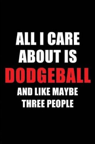 Cover of All I Care about Is Dodgeball and Like Maybe Three People